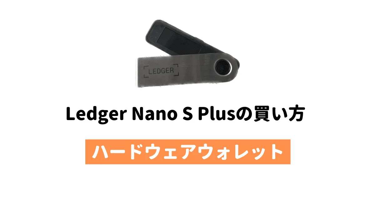 Ledger Nano S Plus（レジャーナノ）の買い方を解説