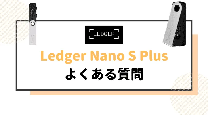 ledger nano s plus よくある質問