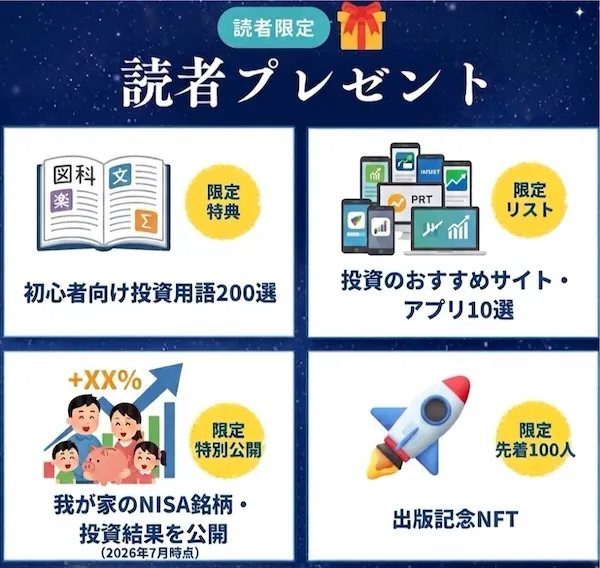 読者限定プレゼント:初心者向け投資用語200選、投資のおすすめサイト・アプリ10選、我が家のNISA銘柄・投資結果を公開(2026年7月時点)、出版記念NFT(数量限定100個・先着順)。